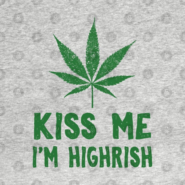 Kiss Me I'm Highrish Funny St. Patricks Day by KsuAnn